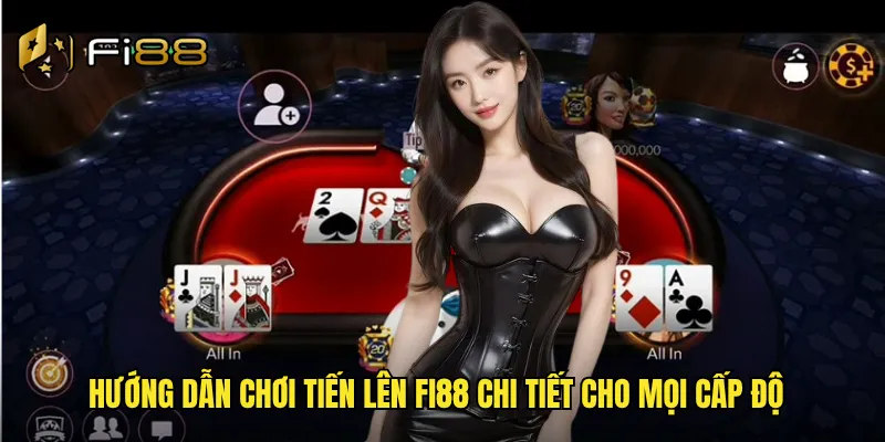 Hướng dẫn chơi tiến lên Fi88 chi tiết cho mọi cấp độ