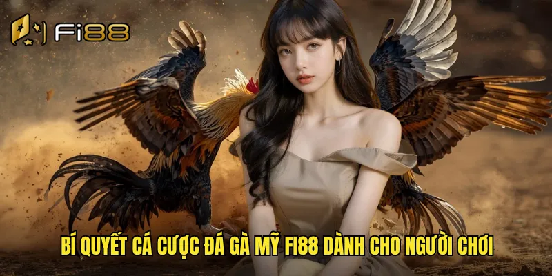 Bí quyết cá cược đá gà mỹ Fi88 dành cho người chơi