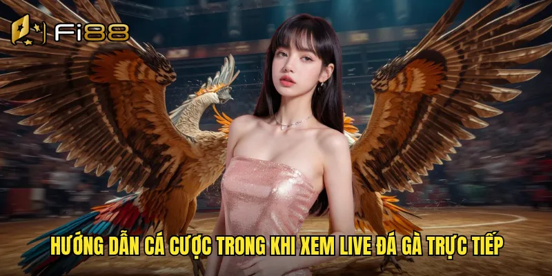 Live Đá Gà Trực Tiếp Fi88 Không Delay Hình Ảnh Sắc Nét Mọi Góc Nhìn 3 Hướng dẫn cá cược trong khi xem live đá gà trực tiếp