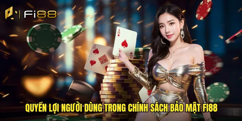 Quyền lợi người dùng trong chính sách bảo mật Fi88